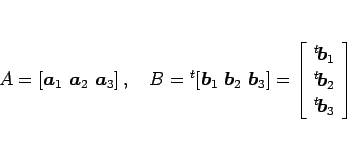 \begin{displaymath}
A=\left[\mbox{\boldmath$a$}_1\ \mbox{\boldmath$a$}_2\ \mbox{...
...boldmath$b$}_2\\ {}^t\!\mbox{\boldmath$b$}_3\end{array}\right]
\end{displaymath}