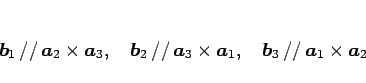 \begin{displaymath}
\mbox{\boldmath$b$}_1\,//\,\mbox{\boldmath$a$}_2\times\mbox{...
...th$b$}_3\,//\,\mbox{\boldmath$a$}_1\times\mbox{\boldmath$a$}_2
\end{displaymath}