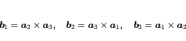 \begin{displaymath}
\mbox{\boldmath$b$}_1=\mbox{\boldmath$a$}_2\times\mbox{\bol...
...boldmath$b$}_3=\mbox{\boldmath$a$}_1\times\mbox{\boldmath$a$}_2\end{displaymath}