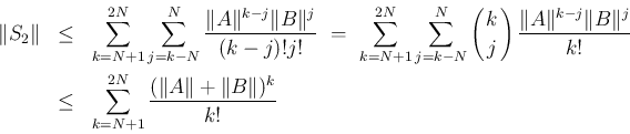 \begin{eqnarray*}\Vert S_2\Vert
&\leq&
\sum_{k=N+1}^{2N}\sum_{j=k-N}^N\frac{\V...
...leq&
\sum_{k=N+1}^{2N}\frac{(\Vert A\Vert+\Vert B\Vert)^k}{k!}
\end{eqnarray*}