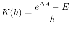 $\displaystyle K(h) = \frac{e^{\Delta A}-E}{h}
$