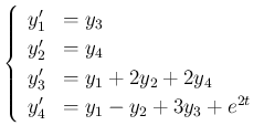 $\displaystyle
\left\{\begin{array}{ll}
y_1' & =y_3\\
y_2' & =y_4\\
y_3' & =y_1+2y_2 +2y_4\\
y_4' & =y_1-y_2+3y_3 + e^{2t}
\end{array}\right.$