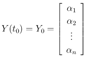 $\displaystyle Y(t_0)=Y_0=\left[\begin{array}{c}{\alpha_1}\\ {\alpha_2}\\ \vdots\\ {\alpha_n}
\end{array}\right]
$