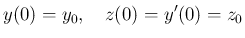 $\displaystyle
y(0)=y_0,
\hspace{1zw}z(0)=y'(0)=z_0$