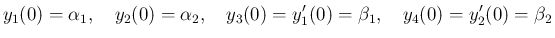 $\displaystyle
y_1(0)=\alpha_1,
\hspace{1zw}y_2(0)=\alpha_2,
\hspace{1zw}y_3(0)=y_1'(0)=\beta_1,
\hspace{1zw}y_4(0)=y_2'(0)=\beta_2$