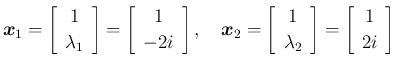 $\displaystyle \mbox{\boldmath$x$}_1=\left[\begin{array}{c}1\\ \lambda_1\end{arr...
...1\\ \lambda_2\end{array}\right]=\left[\begin{array}{c}1\\ 2i\end{array}\right]
$