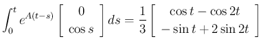 $\displaystyle \int_0^te^{A(t-s)}\left[\begin{array}{c}0\\ \cos s\end{array}\rig...
...1}{3}\left[\begin{array}{c}\cos t-\cos 2t\\ -\sin t+2\sin 2t\end{array}\right]
$