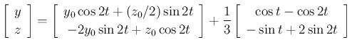 $\displaystyle \left[\begin{array}{c}y\\ z\end{array}\right]
=\left[\begin{array...
...1}{3}\left[\begin{array}{c}\cos t-\cos 2t\\ -\sin t+2\sin 2t\end{array}\right]
$