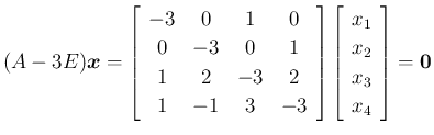 $\displaystyle (A-3E)\mbox{\boldmath$x$}
=\left[\begin{array}{cccc}-3&0&1&0\\ 0&...
...t[\begin{array}{c}x_1\\ x_2\\ x_3\\ x_4\end{array}\right]
=\mbox{\boldmath$0$}
$