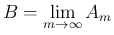 $\displaystyle B=\lim_{m\rightarrow \infty}{A_m}$