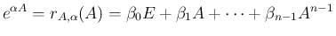 $\displaystyle
e^{\alpha A}
= r_{A,\alpha}(A)
= \beta_0E + \beta_1 A+\cdots+\beta_{n-1}A^{n-1}$