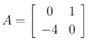 $\displaystyle A=\left[\begin{array}{cc}0&1\\ -4&0\end{array}\right]
$