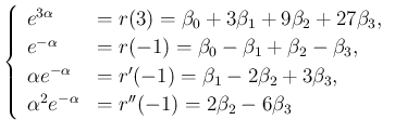 $\displaystyle \left\{\begin{array}{ll}
e^{3\alpha} & =r(3) = \beta_0+3\beta_1+...
...a_3,\\
\alpha^2 e^{-\alpha} & = r''(-1) = 2\beta_2-6\beta_3\end{array}\right.$