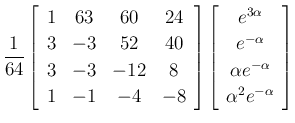 $\displaystyle \frac{1}{64}
\left[\begin{array}{cccc}1&63&60&24\\  3&-3&52&40\\ ...
...}\\  e^{-\alpha}\\  \alpha e^{-\alpha}\\  \alpha^2e^{-\alpha}\end{array}\right]$