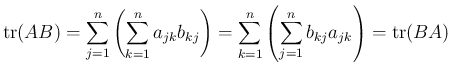 $\displaystyle \mathrm{tr}(AB)
= \sum_{j=1}^n\left(\sum_{k=1}^na_{jk}b_{kj}\right)
= \sum_{k=1}^n\left(\sum_{j=1}^nb_{kj}a_{jk}\right)
= \mathrm{tr}(BA)
$