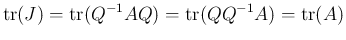 $\displaystyle \mathrm{tr}(J) = \mathrm{tr}(Q^{-1}AQ) = \mathrm{tr}(QQ^{-1}A) = \mathrm{tr}(A)
$