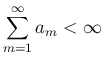 $\displaystyle \sum_{m=1}^\infty a_m<\infty$