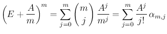 $\displaystyle
\left(E+\frac{A}{m}\right)^m
= \sum_{j=0}^m\left(\begin{array}...
...\end{array}\right)\frac{A^j}{m^j}
= \sum_{j=0}^m\frac{A^j}{j!}\,\alpha_{m,j}
$