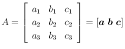 $\displaystyle A=\left[\begin{array}{ccc}{a_1}&{b_1}&{c_1}\\
{a_2}&{b_2}&{c_2}...
...array}\right]
=[\mbox{\boldmath$a$}\ \mbox{\boldmath$b$}\ \mbox{\boldmath$c$}]
$