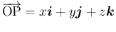 $\overrightarrow{\mathrm{OP}}=x\mbox{\boldmath$i$}+y\mbox{\boldmath$j$}+z\mbox{\boldmath$k$}$