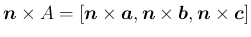 $\displaystyle
\mbox{\boldmath$n$}\times A
= [\mbox{\boldmath$n$}\times\mbox{\...
...math$n$}\times\mbox{\boldmath$b$},\mbox{\boldmath$n$}\times\mbox{\boldmath$c$}]$