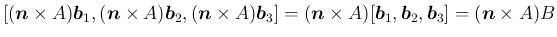 $\displaystyle [(\mbox{\boldmath$n$}\times A)\mbox{\boldmath$b$}_1,
(\mbox{\bol...
...\mbox{\boldmath$b$}_2,\mbox{\boldmath$b$}_3]
=(\mbox{\boldmath$n$}\times A)B
$