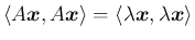 $\displaystyle
\langle A\mbox{\boldmath$x$},A\mbox{\boldmath$x$}\rangle
= \langle\lambda\mbox{\boldmath$x$},\lambda\mbox{\boldmath$x$}\rangle
$