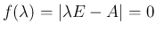 $\displaystyle
f(\lambda) = \vert\lambda E-A\vert = 0
$