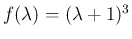 $f(\lambda)=(\lambda+1)^3$