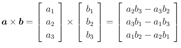 $\displaystyle
\mbox{\boldmath$a$}\times\mbox{\boldmath$b$}
= \left[\begin{ar...
...}{c}{a_2b_3 - a_3b_2}\\ {a_3b_1 - a_1b_3}\\ {a_1b_2 - a_2b_1}\end{array}\right]$