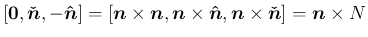 $[\mbox{\boldmath$0$},\mbox{\boldmath$\check{n}$},-\mbox{\boldmath$\hat{n}$}]
= ...
...x{\boldmath$n$}\times\mbox{\boldmath$\check{n}$}]
=\mbox{\boldmath$n$}\times N
$