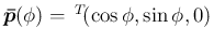 $\mbox{\boldmath$\bar{p}$}(\phi)=\,{}^T\!{(\cos\phi,\sin\phi,0)}$