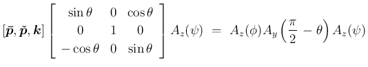 $\displaystyle [\mbox{\boldmath$\bar{p}$},\mbox{\boldmath$\check{p}$},\mbox{\bol...
...(\psi)
% \\ &=&
\ =\
A_z(\phi)A_y\left(\frac{\pi}{2}\,-\theta\right)A_z(\psi)$