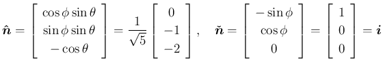 $\displaystyle \mbox{\boldmath$\hat{n}$}
= \left[\begin{array}{c}{\cos\phi\sin\...
...=\left[\begin{array}{c}{1}\\ {0}\\ {0}\end{array}\right] = \mbox{\boldmath$i$}
$