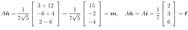 $\displaystyle A\mbox{\boldmath$\hat{n}$}
= \frac{1}{7\sqrt{5}}\left[\begin{arr...
...\left[\begin{array}{c}{2}\\ {3}\\ {6}\end{array}\right]=\mbox{\boldmath$\ell$}
$