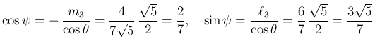 $\displaystyle
\cos\psi=-\,\frac{m_3}{\cos\theta}
=\frac{4}{7\sqrt{5}}\,\frac{...
...rac{\ell_3}{\cos\theta}
=\frac{6}{7}\,\frac{\sqrt{5}}{2} = \frac{3\sqrt{5}}{7}$