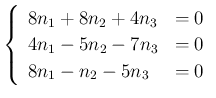 $\displaystyle \left\{\begin{array}{ll}
8n_1+8n_2+4n_3 &=0\\
4n_1-5n_2-7n_3 &=0\\
8n_1-n_2-5n_3 &= 0\end{array}\right.$