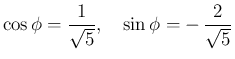 $\displaystyle \cos\phi=\frac{1}{\sqrt{5}},\hspace{1zw}\sin\phi=-\,\frac{2}{\sqrt{5}}
$