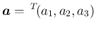 $\displaystyle
\mbox{\boldmath$a$}=\,{}^T\!{(a_1,a_2,a_3)}$