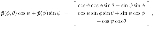 $\displaystyle \mbox{\boldmath$\hat{p}$}(\phi,\theta)\cos\psi+\mbox{\boldmath$\c...
...sin\phi\sin\theta+\sin\psi\cos\phi}\\  {-\cos\psi\cos\theta}\end{array}\right],$