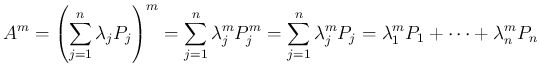 $\displaystyle A^m
= \left(\sum_{j=1}^n\lambda_j P_j\right)^m
= \sum_{j=1}^n\la...
...m P_j^m
= \sum_{j=1}^n\lambda_j^m P_j
= \lambda_1^m P_1+\cdots+\lambda_n^m P_n
$