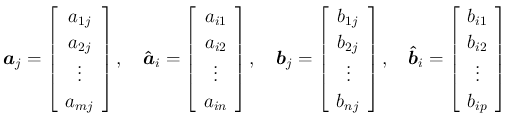 $\displaystyle \mbox{\boldmath$a$}_j = \left[\begin{array}{c}{a_{1j}}\\ {a_{2j}}...
...ft[\begin{array}{c}{b_{i1}}\\ {b_{i2}}\\ \vdots\\ {b_{ip}}
\end{array}\right]
$