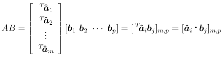 $\displaystyle
AB = \left[\begin{array}{c}{\,{}^T\!{\mbox{\boldmath$\hat{a}$}_1...
..._j]_{m,p}
= [\mbox{\boldmath$\hat{a}$}_i\mathop{}\mbox{\boldmath$b$}_j]_{m,p}$