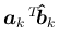 $\mbox{\boldmath$a$}_k\,{}^T\!{\mbox{\boldmath$\hat{b}$}_k}$