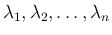 $\lambda_1,\lambda_2,\ldots,\lambda_n$