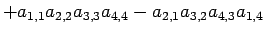 $\displaystyle +a_{1,1}a_{2,2}a_{3,3}a_{4,4}
-a_{2,1}a_{3,2}a_{4,3}a_{1,4}$