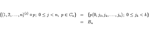 \begin{eqnarray*}\{(1,2,\ldots,n)^{(j)}\circ p; 0\leq j<n, p\in C_n\}
&=& \{p(0,j_3,j_4,\ldots,j_n); 0\leq j_k<k\}
\ &=&B_n\end{eqnarray*}