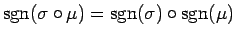 $\mathop{\mathrm{sgn}}\nolimits (\sigma\circ\mu)=\mathop{\mathrm{sgn}}\nolimits (\sigma)\circ\mathop{\mathrm{sgn}}\nolimits (\mu)$