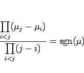 \begin{displaymath}
\frac{\displaystyle \prod_{i<j}(\mu_j-\mu_i)}{\displaystyle \prod_{i<j}(j-i)}=\mathop{\mathrm{sgn}}\nolimits (\mu)
\end{displaymath}