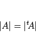 \begin{displaymath}
\vert A\vert=\vert{}^t\!A\vert\end{displaymath}